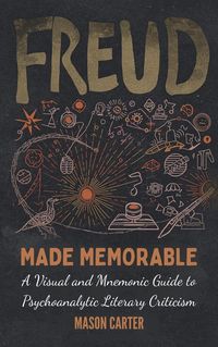 Produktbild: Freud Made Memorable: A Visual and Mnemonic Guide to Psychoanalytic Literary Criticism (The Memory Palace Library)