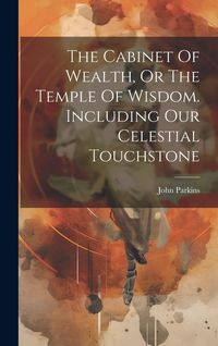 Produktbild: The Cabinet Of Wealth, Or The Temple Of Wisdom. Including Our Celestial Touchstone