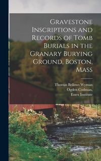 Produktbild: Gravestone Inscriptions and Records of Tomb Burials in the Granary Burying Ground, Boston, Mass