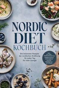 Produktbild: Nordic Diet Kochbuch: Die leckersten Rezepte der nordischen Ern&auml;hrung f&uuml;r jeden Tag - f&uuml;r mehr Energie - inkl. 30-Tage-Ern&auml;hrungsplan, Fermentiertes,