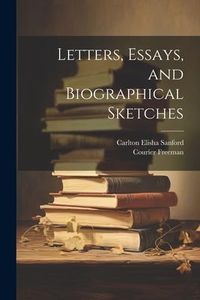 Produktbild: Letters, Essays, and Biographical Sketches
