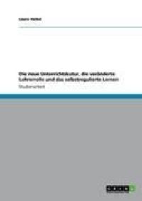 Produktbild: Die neue Unterrichtskutur, die ver&auml;nderte Lehrerrolle und das selbstregulierte Lernen