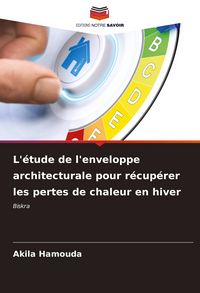 Produktbild: L'&eacute;tude de l'enveloppe architecturale pour r&eacute;cup&eacute;rer les pertes de chaleur en hiver