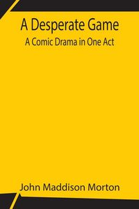 Produktbild: A Desperate Game A Comic Drama In One Act