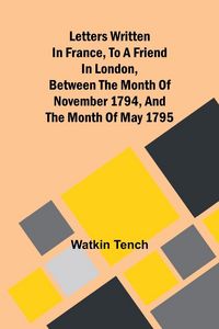 Produktbild: Letters Written In France, To A Friend In London, Between The Month Of November 1794, And The Month Of May 1795