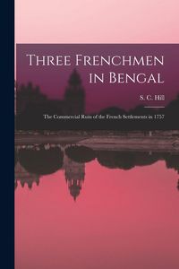 Produktbild: Three Frenchmen in Bengal: The Commercial Ruin of the French Settlements in 1757