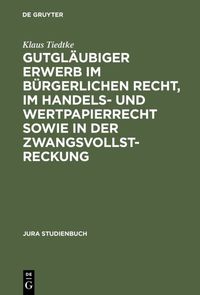 Produktbild: Gutgl&auml;ubiger Erwerb im b&uuml;rgerlichen Recht, im Handels- und Wertpapierrecht sowie in der Zwangsvollstreckung