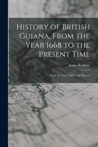 Produktbild: History of British Guiana, From the Year 1668 to the Present Time: From the Year 1668 to the Present