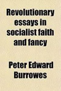 Revolutionary Essays in Socialist Faith and Fancy
