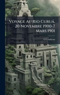 Produktbild: Voyage Au Rio Curu&agrave;, 20 Novembre 1900-7 Mars 1901