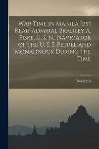 Produktbild: War Time in Manila [by] Rear-Admiral Bradley A. Fiske, U. S. N., Navigator of the U. S. S. Petrel and Monadnock During the Time