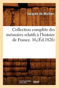 Produktbild: Collection Compl&egrave;te Des M&eacute;moires Relatifs &Agrave; l'Histoire de France. 16, (&Eacute;d.1826)
