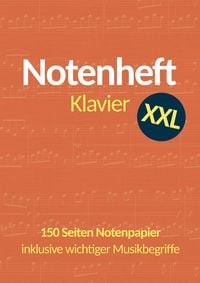 Produktbild: Notenheft Klavier DIN A4 XXL: 150 Seiten Notenpapier mit 6 Doppelsystemen pro Seite - inklusive wichtiger Musik- und Klavierbegriffe