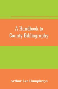 Produktbild: A handbook to county bibliography, being a bibliography of bibliographies relating to the counties and towns of Great Britain and Ireland
