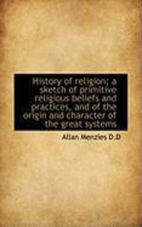 Produktbild: History of Religion; A Sketch of Primitive Religious Beliefs and Practices, and of the Origin and Ch