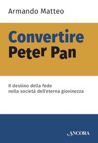 Produktbild: Convertire Peter Pan. Il destino della fede nella societ&agrave; dell'eterna giovinezza