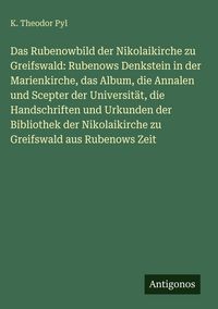 Produktbild: Das Rubenowbild der Nikolaikirche zu Greifswald: Rubenows Denkstein in der Marienkirche, das Album, die Annalen und Scepter der Universit&auml;t, die Hands