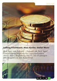 Produktbild: Best Ager mit Zukunft &ndash; Zukunft mit Best Ager! Potenzialaussch&ouml;pfung f&uuml;r Universalbanken durch aktive Betreuung der 55- bis 65-j&auml;hrigen Privatkunden