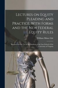 Produktbild: Lectures on Equity Pleading and Practice, With Forms and the new Federal Equity Rules; Prepared for the use of the Students of the Law School of the University of Virginia