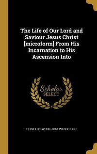 Produktbild: The Life of Our Lord and Saviour Jesus Christ [microform] From His Incarnation to His Ascension Into
