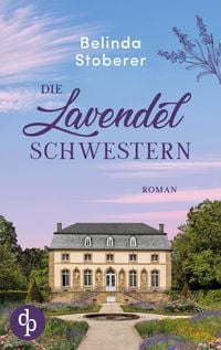 Produktbild: Die Lavendelschwestern | Ein bewegender Roman &uuml;ber Schuld, Vergebung und den Mut zum Neuanfang