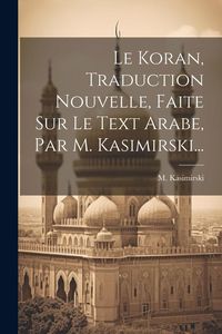 Produktbild: Le Koran, Traduction Nouvelle, Faite Sur Le Text Arabe, Par M. Kasimirski...
