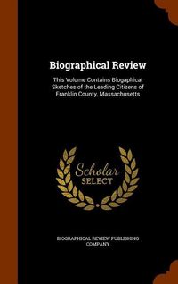 Produktbild: Biographical Review: This Volume Contains Biogaphical Sketches of the Leading Citizens of Franklin County, Massachusetts