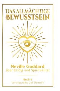 Produktbild: Das allm&auml;chtige Bewusstsein: Neville Goddard &uuml;ber Erfolg und Spiritualit&auml;t - Buch 6 - Vortragsreihe auf Deutsch
