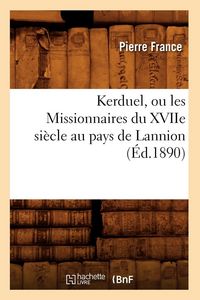 Produktbild: Kerduel, ou les Missionnaires du XVIIe si&egrave;cle au pays de Lannion, (&Eacute;d.1890)