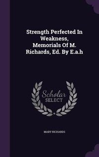 Produktbild: Strength Perfected In Weakness, Memorials Of M. Richards, Ed. By E.a.h