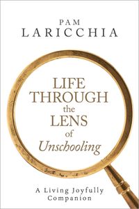 Produktbild: Life through the Lens of Unschooling: A Living Joyfully Companion (Living Joyfully with Unschooling, #3)