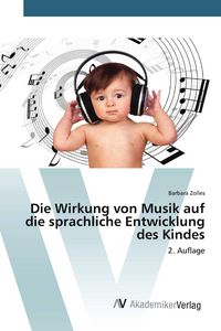 Produktbild: Die Wirkung von Musik auf die sprachliche Entwicklung des Kindes