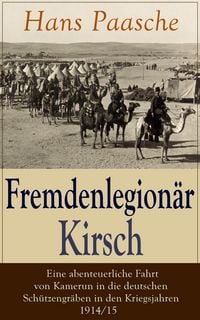 Produktbild: Fremdenlegion&auml;r Kirsch - Eine abenteuerliche Fahrt von Kamerun in die deutschen Sch&uuml;tzengr&auml;ben in den Kriegsjahren 1914/15
