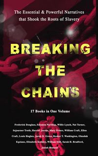 Produktbild: BREAKING THE CHAINS - The Essential & Powerful Narratives that Shook the Roots of Slavery (17 Books in One Volume)