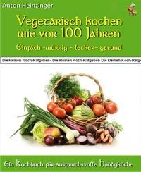 Produktbild: Vegetarisch kochen wie vor 100 Jahren - einfach - würzig - lecker - gesund