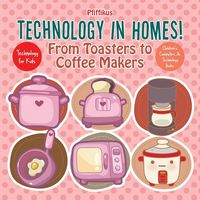 Produktbild: Technology in Homes! From Toasters to Coffee Makers - Technology for Kids - Children's Computers & Technology Books