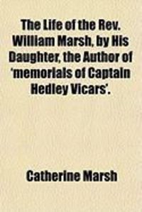 Produktbild: The Life of the REV. William Marsh, by His Daughter, the Author of 'Memorials of Captain Hedley Vicars'.