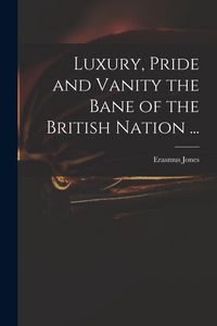 Produktbild: Luxury, Pride and Vanity the Bane of the British Nation ...