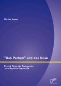Produktbild: "Das Parfum" und das B&ouml;se: Patrick S&uuml;skinds Protagonist Jean Baptiste Grenouille