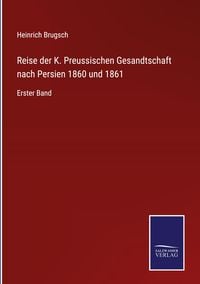 Produktbild: Reise der K. Preussischen Gesandtschaft nach Persien 1860 und 1861