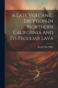 Produktbild: A Late Volcanic Eruption In Northern California And Its Peculiar Lava