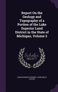 Produktbild: Report On the Geology and Topography of a Portion of the Lake Superior Land District in the State of Michigan, Volume 2