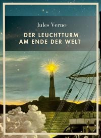 Produktbild: Jules Verne: Der Leuchtturm am Ende der Welt. Vollst&auml;ndige Neuausgabe