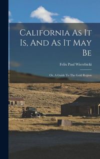 Produktbild: California As It Is, And As It May Be; Or, A Guide To The Gold Region