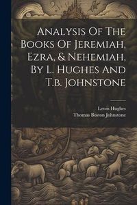 Produktbild: Analysis Of The Books Of Jeremiah, Ezra, & Nehemiah, By L. Hughes And T.b. Johnstone