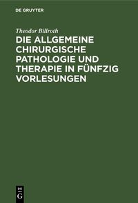 Produktbild: Die allgemeine chirurgische Pathologie und Therapie in f&uuml;nfzig Vorlesungen