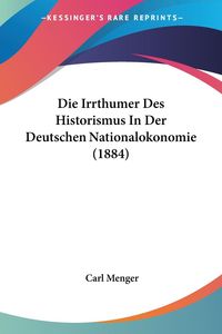Bild vom Artikel Die Irrthumer Des Historismus In Der Deutschen Nationalokonomie (1884) vom Autor Carl Menger