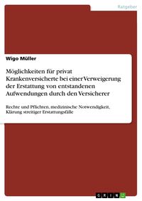 Produktbild: M&ouml;glichkeiten f&uuml;r privat Krankenversicherte bei einer Verweigerung der Erstattung von entstandenen Aufwendungen durch den Versicherer