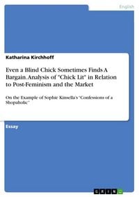 Produktbild: Even a Blind Chick Sometimes Finds A Bargain. Analysis of "Chick Lit" in Relation to Post-Feminism and the Market