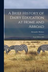 Produktbild: A Brief History of Dairy Education at Home and Abroad [microform]